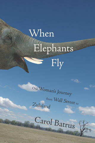 When Elephants Fly: One Woman’s Journey from Wall Street to Zululand